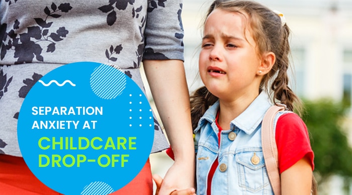 SEPARATION ANXIETY AT CHILDCARE DROP OFF