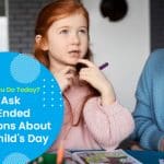 What Did You Do Today How to Ask Open Ended Questions About Your Childs Day